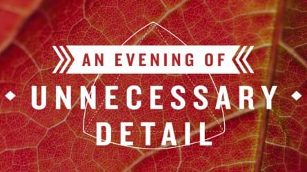 An Evening Of Unnecessary Detail