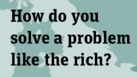 How to Solve a Problem Like the Rich?