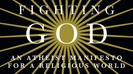 Fighting God: An Atheist Manifesto for a Religious World